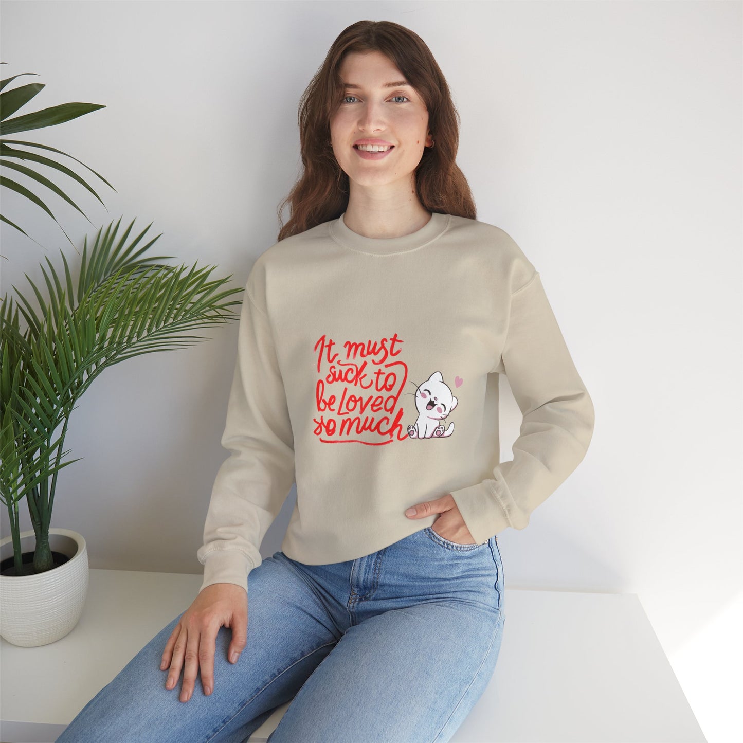 Crewneck Sweatshirt — “It Must Suck to Be Loved So Much” Cute Puppy Graphic