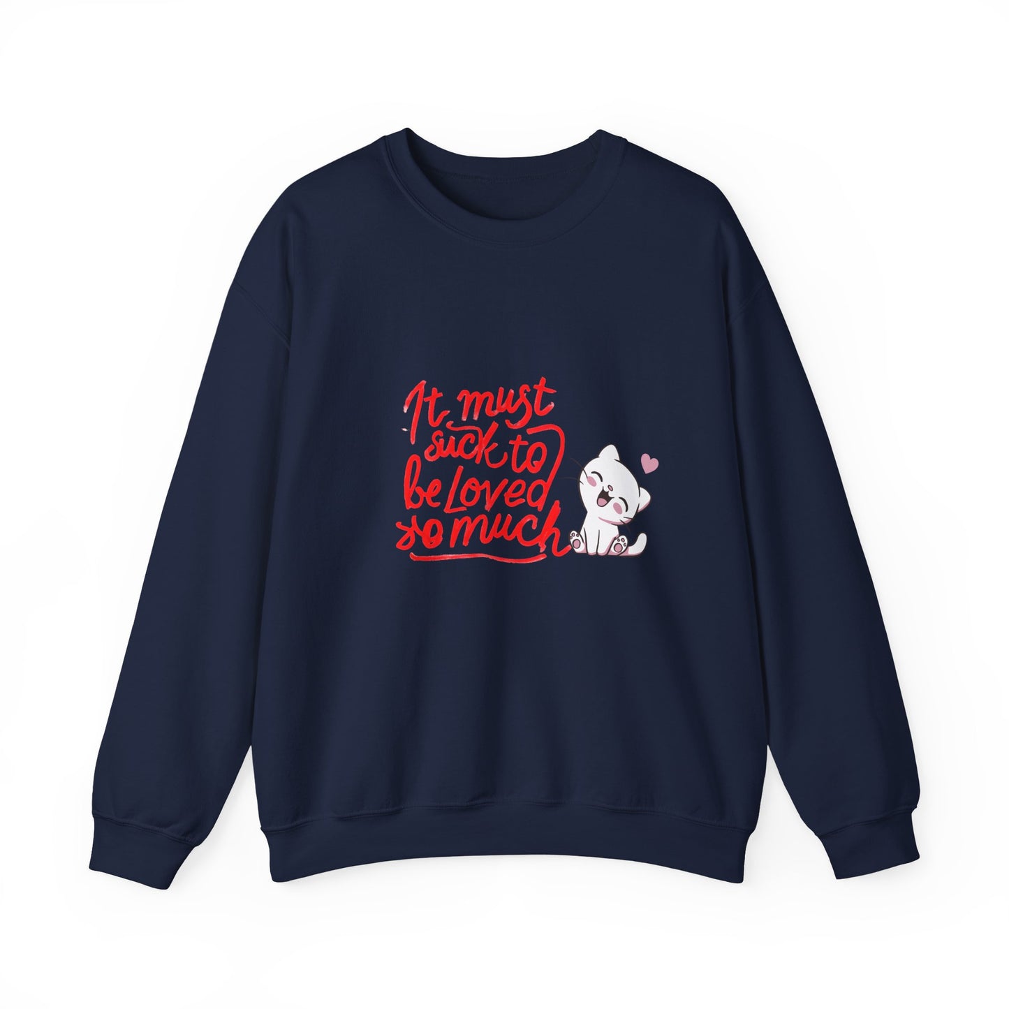 Crewneck Sweatshirt — “It Must Suck to Be Loved So Much” Cute Puppy Graphic