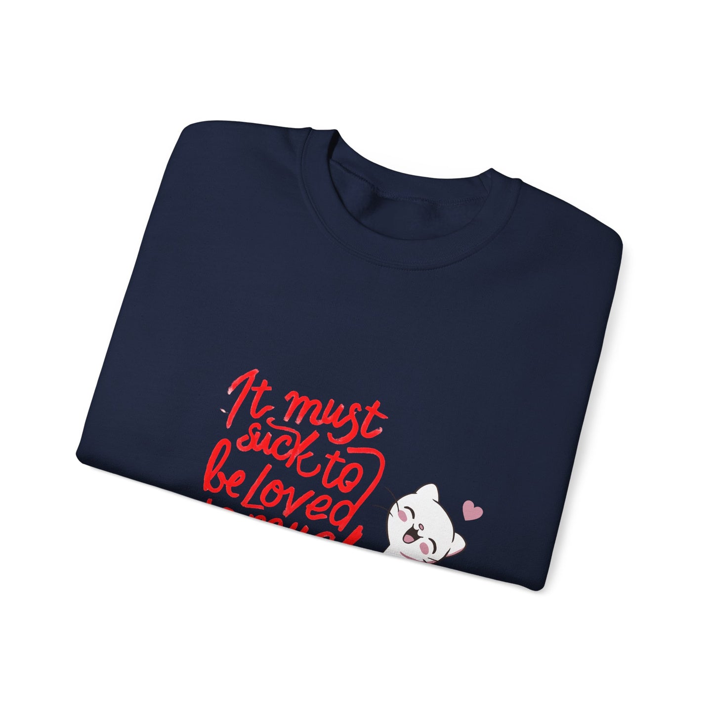 Crewneck Sweatshirt — “It Must Suck to Be Loved So Much” Cute Puppy Graphic