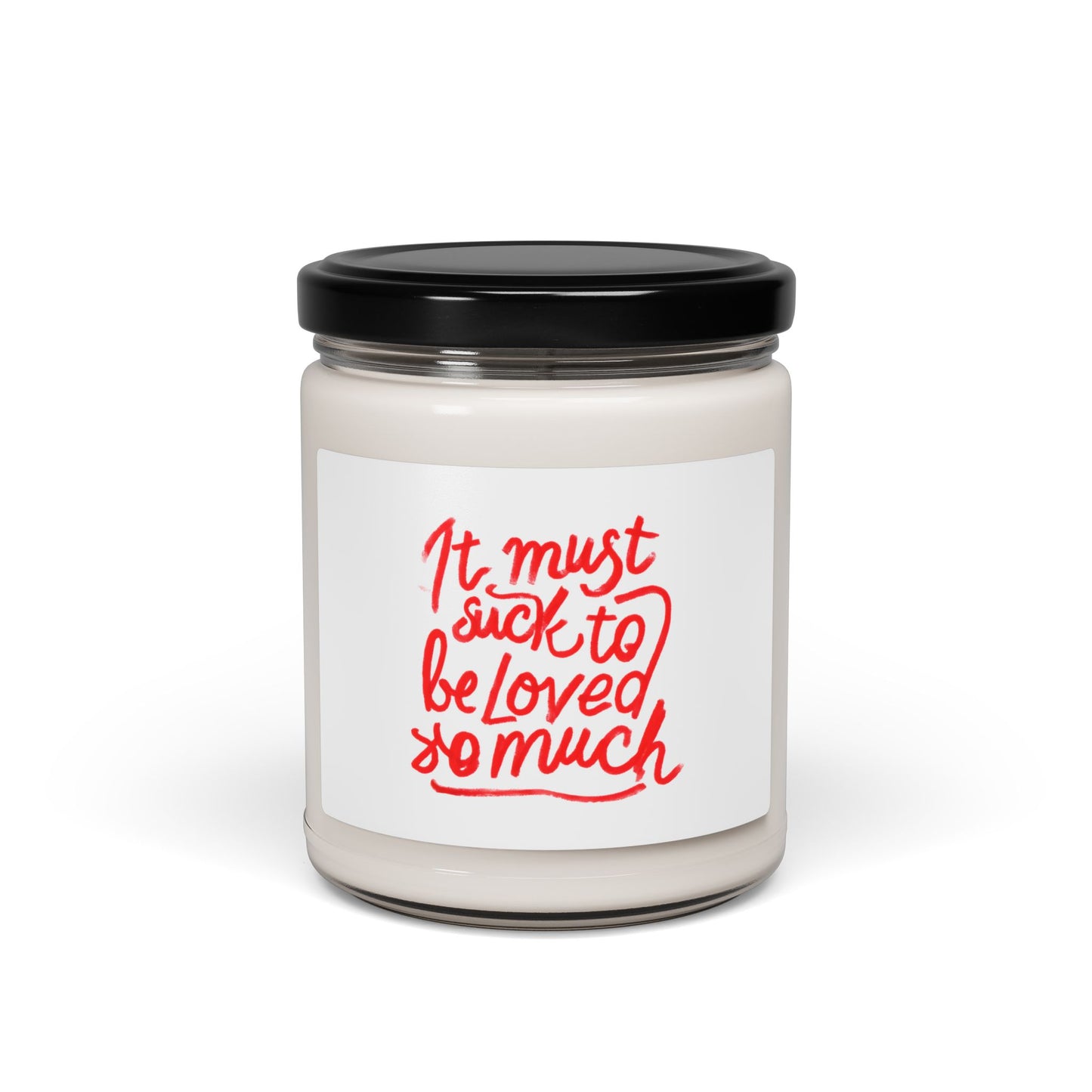 Scented Candle — “It Must Suck to Be Loved So Much” Soy Jar (9oz)