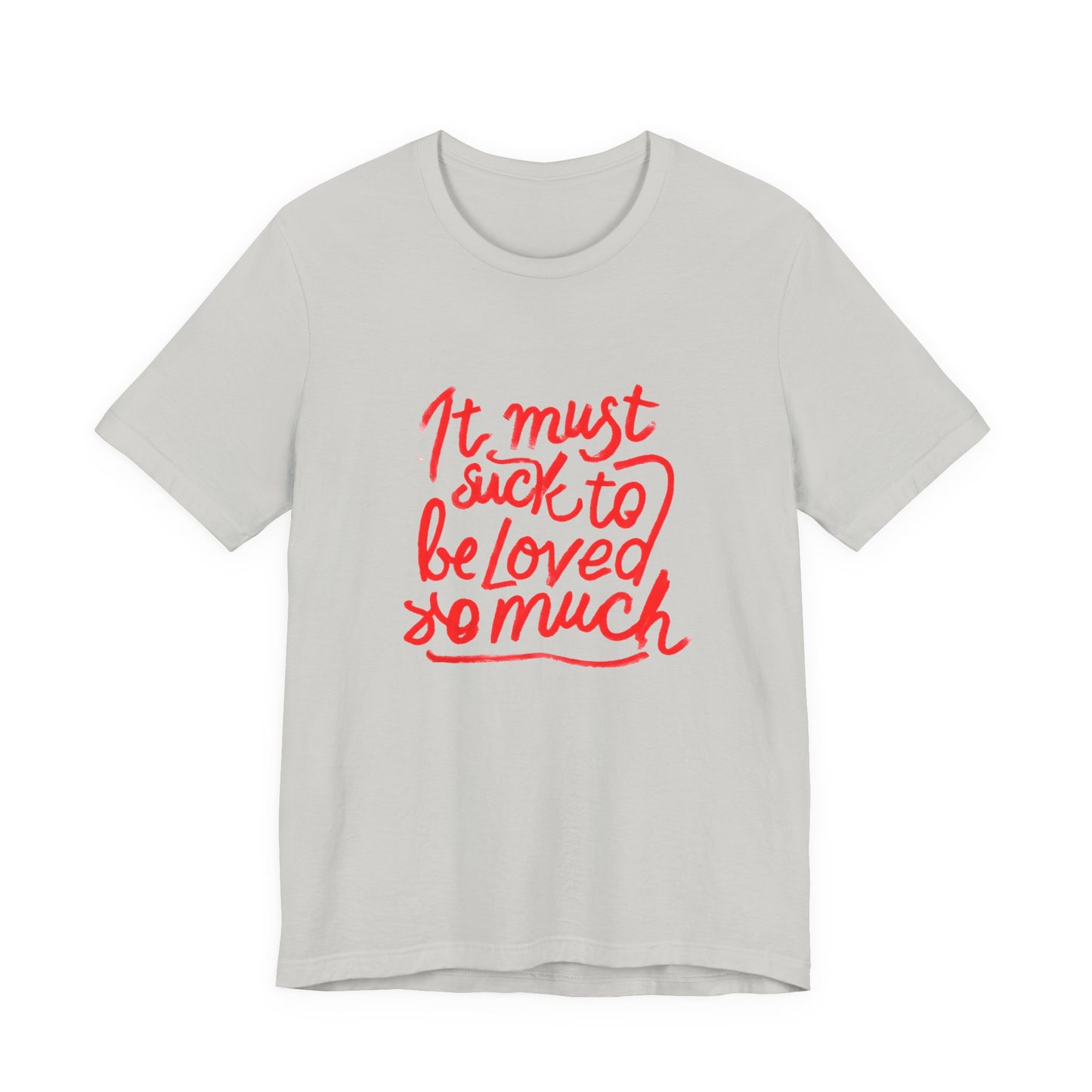 T‑Shirt — “It Must Suck to Be Loved So Much” Red Script Tee